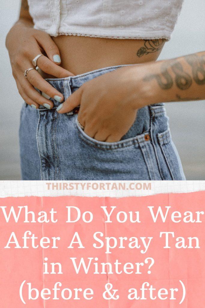 What Do You Wear After A Spray Tan in Winter pin by thirstyfortan