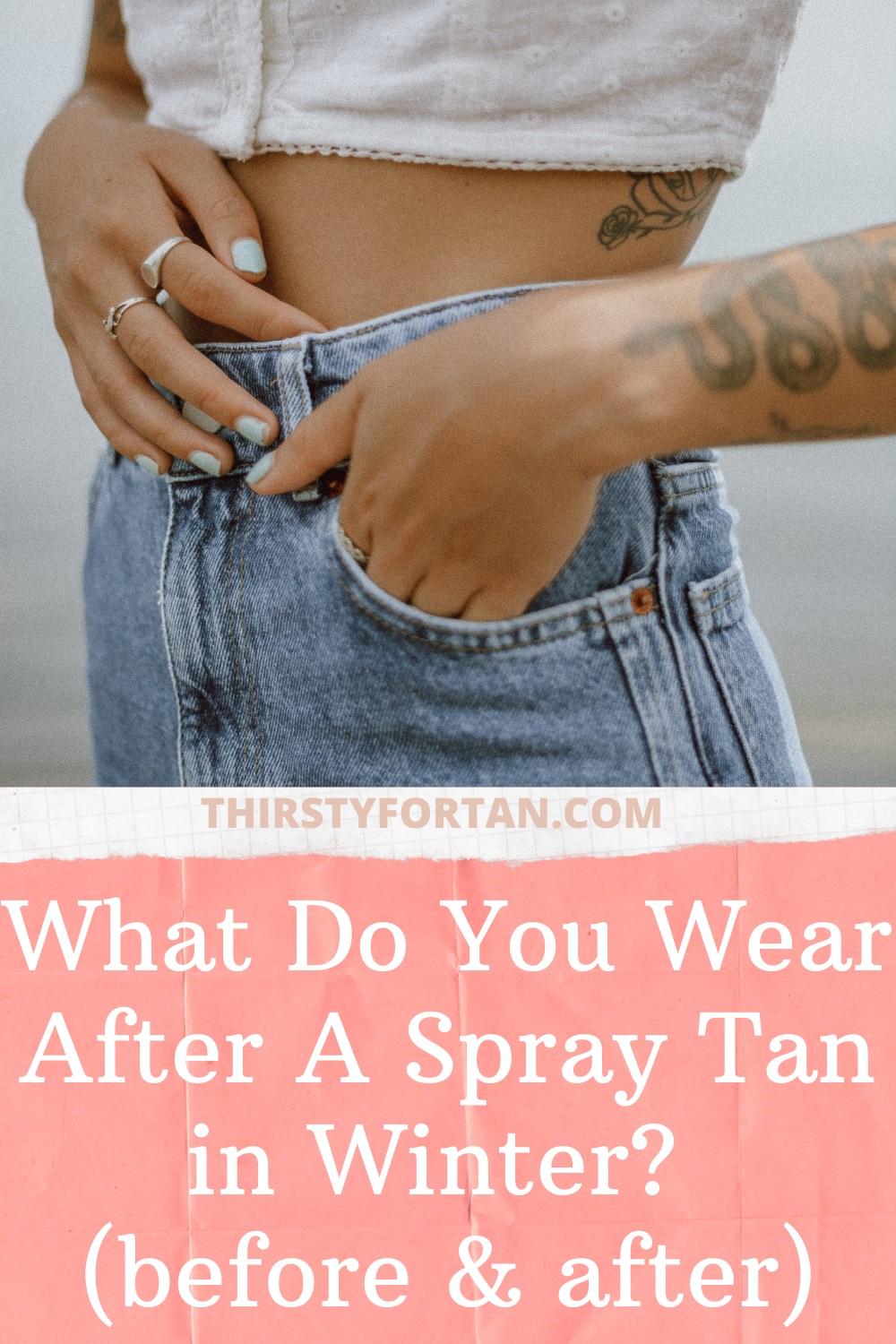 What Do You Wear After A Spray Tan in Winter pin by thirstyfortan