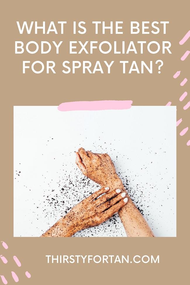 What is the Best Body Exfoliator for Spray Tan pin by thirstyfortan